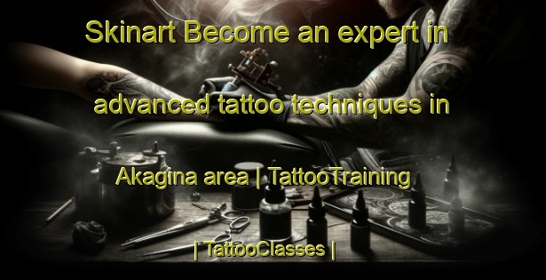 Skinart Become an expert in advanced tattoo techniques in Akagina area | TattooTraining | TattooClasses | SkinartTraining-Japan